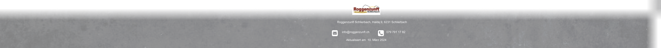 Roggenzunft Schlierbach, Halde 9, 6231 Schlierbach          info@roggenzunft.ch            079 791 17 82 Aktualisiert am  10. März 2024                                                                                                  